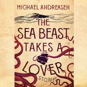 The Sea Beast Takes a Lover: Stories