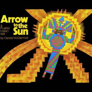 Arrow to the Sun: A Pueblo Indian Tale