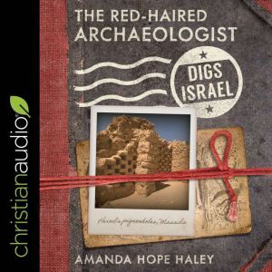 The Red-Haired Archaeologist Digs Israel, Amanda Hope Haley