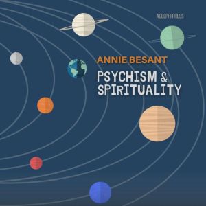 Psychism and Spirituality, Annie Besant