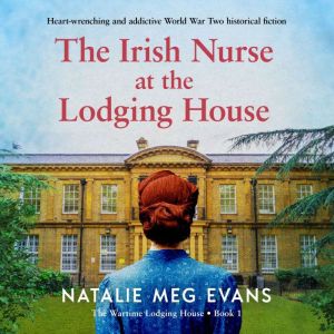 The Irish Nurse at the Lodging House: Heart-wrenching and addictive World War Two historical fiction
