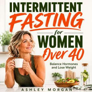 Intermittent Fasting for Women Over 4..., Ashley Morgan