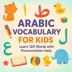 My First Arabic Words: 100 Everyday Words with Pronunciation Help and English Translations  Vocabulary Builder for Kids and Be
