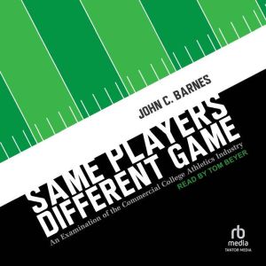 Same Players, Different Game: An Examination of the Commercial College Athletics Industry