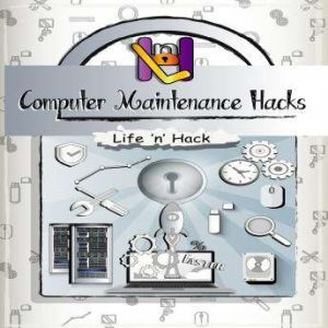 Computer Maintenance Hacks, Life n Hack