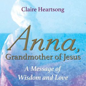 Anna, Grandmother of Jesus, Claire Heartsong