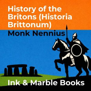 History of the Britons Historia Brit..., Monk Nennius