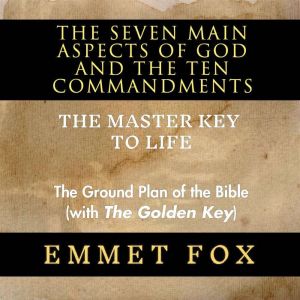 The Seven Main Aspects of God and The Ten Commandments The Master Key to Life: The Ground Plan of the Bible (with The Golden K