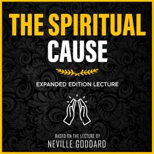The Spiritual Cause, Neville Goddard