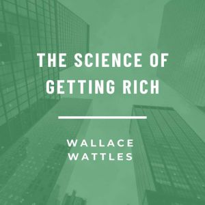 The Science of Getting Rich, Wallace Wattles