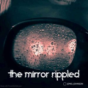 The mirror rippled, JEMEL JOHNSON