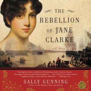 The Rebellion of Jane Clarke: A Novel, Sally Cabot Gunning