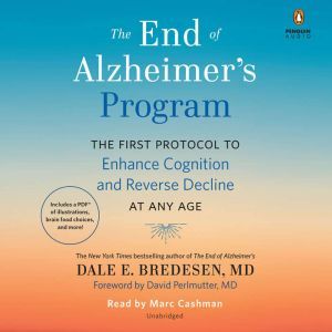 The End of Alzheimer's Program: The First Protocol to Enhance Cognition and Reverse Decline at Any Age, Dale Bredesen