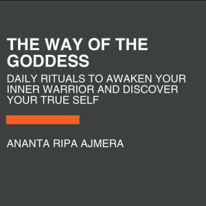 The Way of the Goddess: Daily Rituals to Awaken Your Inner Warrior and Discover Your True Self