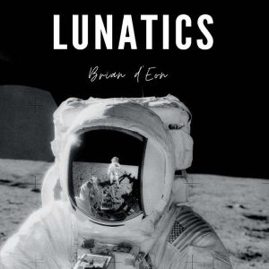 Lunatics: Last Men on the Moon