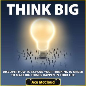 Think Big Discover How To Expand You..., Ace McCloud