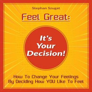 Feel Great Its Your Decision!, Stephan Szugat