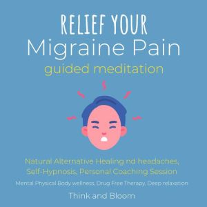 Relief Your Migraine Pain Guided Medi..., Think and Bloom
