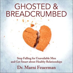 Ghosted and Breadcrumbed, Dr. Marni Feuerman