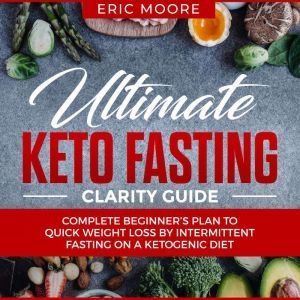Ultimate Keto Fasting Clarity Guide ..., Eric Moore