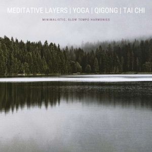 Meditative Layers  Yoga  QiGong  Tai Chi  Energy Work: Minimalistic, Slow Tempo Harmonies