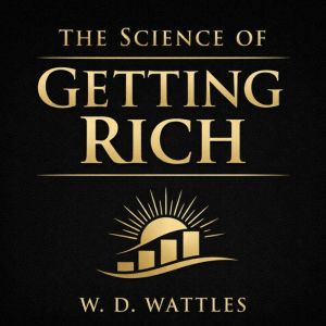 The Science of Getting Rich, W. D. Wattles