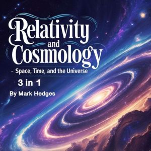 Relativity and Cosmology: Space, Time, and the Universe (3 in 1)