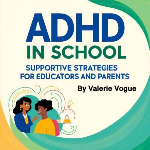 ADHD in School: Supportive Strategies for Educators and Parents