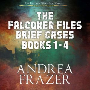 The Falconer Files Brief Cases Books 1 - 4
