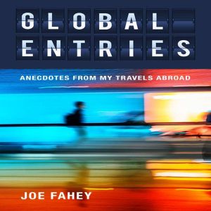 Global Entries: Anecdotes From My Travels Abroad
