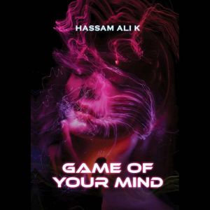 Game Of Your Mind, Hassam Ali K