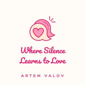 Where Silence Learns to Love, Artem Valov