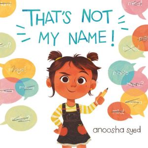 Thats Not My Name!, Anoosha Syed