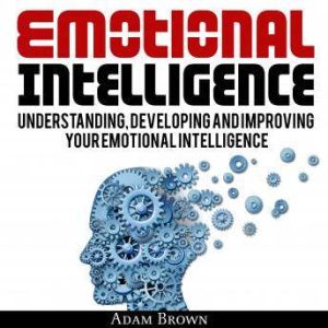 Emotional Intelligence A Guide to Un..., Adam Brown