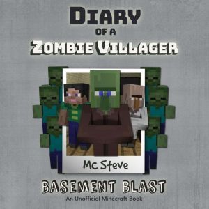 Diary Of A Zombie Villager Book 1 - Basement Blast: An Unofficial Minecraft Book, MC Steve