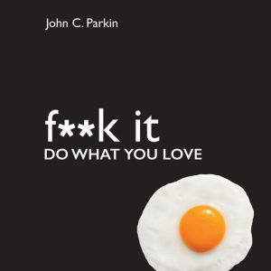 Fuck It: Do What You Love