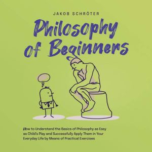 Philosophy for Beginners How to Under..., Jakob Schroter