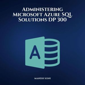 Administering Microsoft Azure SQL Sol..., Manish Soni