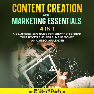 Content Creation & Marketing Essentials : 4 Book in 1: A Comprehensive Guide for Creating Content That Hooks and Sells, Make M