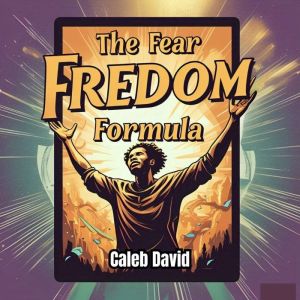 The Fear Freedom Formula: Overcome Anxiety and Embrace Boldness