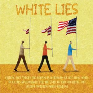 White Lies: Critical Race Theory and Racism as a Problem of not Being White, Rejecting Responsibility for the State of Race Re