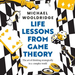 Life Lessons from Game Theory, Michael Wooldridge