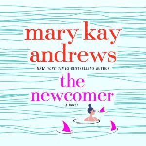 The Newcomer A Novel, Mary Kay Andrews