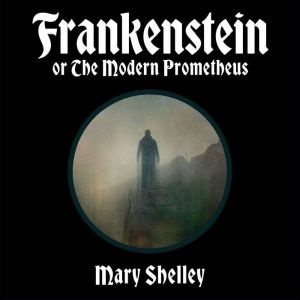 Frankenstein: Or the Modern Prometheus