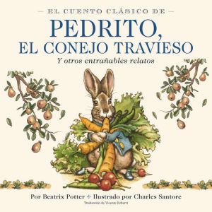 El Cuento Cl¡sico de Pedrito, El Conejo Travieso: Y otros entraables relatos