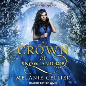A Crown of Snow and Ice: A Retelling of The Snow Queen, Melanie Cellier