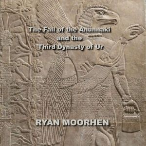 The Fall of the Anunnaki and the Thir..., RYAN MOORHEN