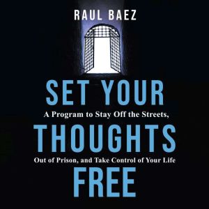 SET YOUR THOUGHTS FREE: A Program to Stay Off the Streets, Out of Prison, and Take Control of Your Life