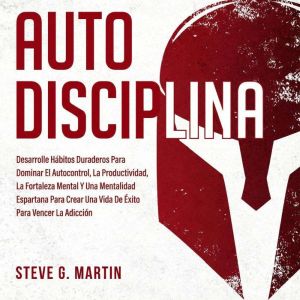Autodisciplina: Desarrolle H¡bitos Duraderos Para Dominar El Autocontrol, La Productividad, La Fortaleza Mental Y Una Mentalid