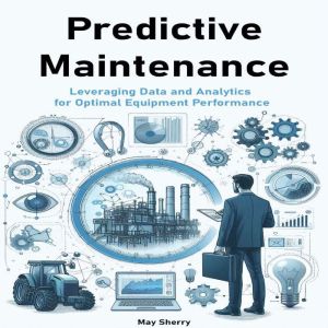 Predictive Maintenance: Leveraging Data and Analytics for Optimal Equipment Performance